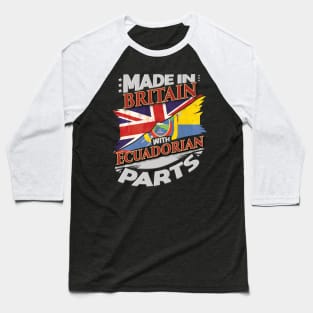 Made In Britain With Ecuadorian Parts - Gift for Ecuadorian From Ecuador Baseball T-Shirt